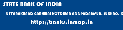 STATE BANK OF INDIA  UTTARAKHAND GARHWAL KOTDWAR ADB PADAMPUR, SUKHRO, KOTDWAR  banks information 